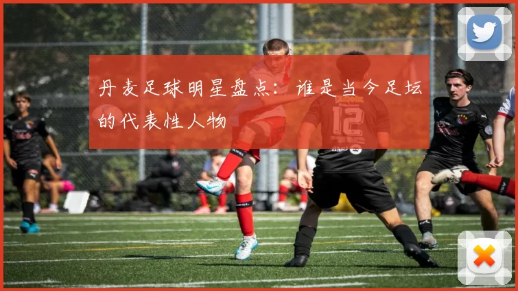 丹麦足球明星盘点：谁是当今足坛的代表性人物