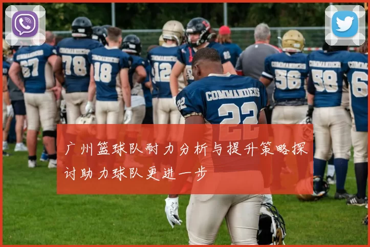 广州篮球队耐力分析与提升策略探讨助力球队更进一步