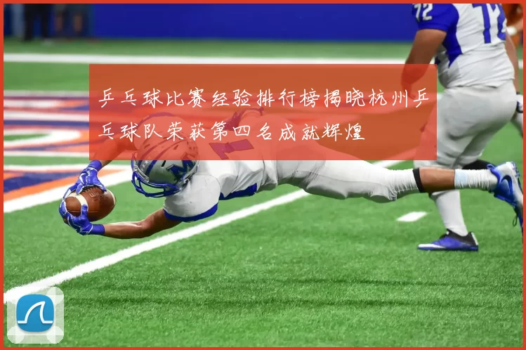 乒乓球比赛经验排行榜揭晓杭州乒乓球队荣获第四名成就辉煌