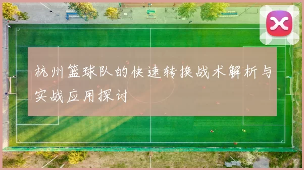 杭州篮球队的快速转换战术解析与实战应用探讨