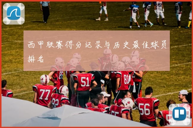 西甲联赛得分记录与历史最佳球员排名
