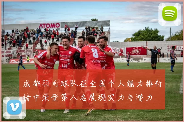 成都羽毛球队在全国个人能力排行榜中荣登第八名展现实力与潜力