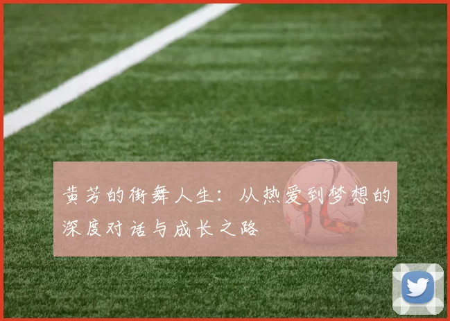 黄芳的街舞人生：从热爱到梦想的深度对话与成长之路