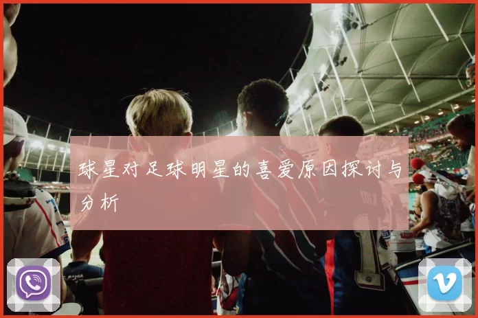 球星对足球明星的喜爱原因探讨与分析