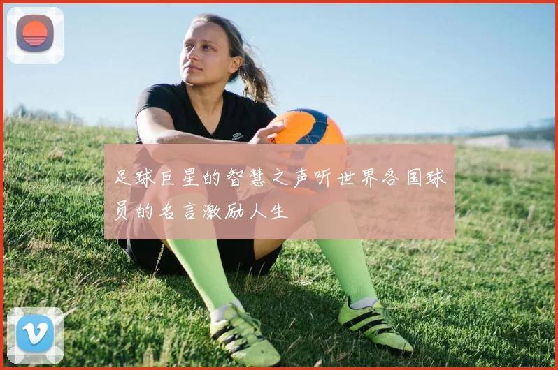 足球巨星的智慧之声听世界各国球员的名言激励人生