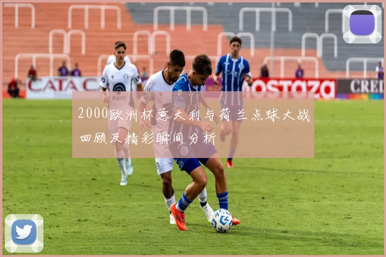 2000欧洲杯意大利与荷兰点球大战回顾及精彩瞬间分析