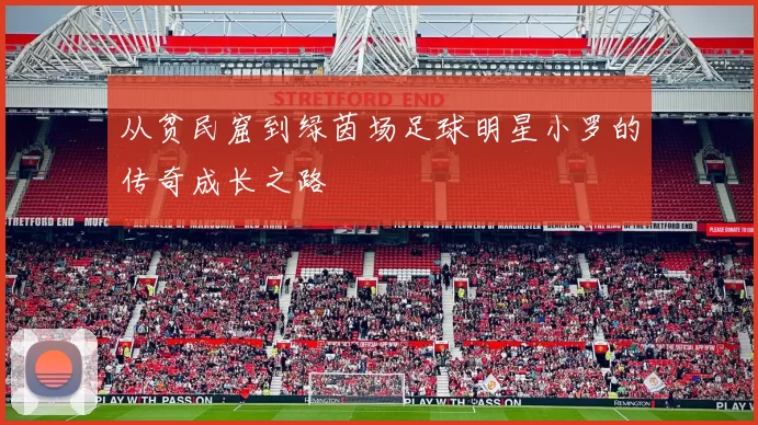 从贫民窟到绿茵场足球明星小罗的传奇成长之路