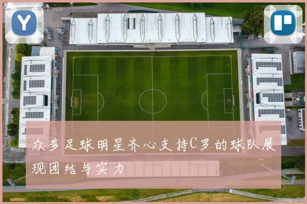 众多足球明星齐心支持C罗的球队展现团结与实力