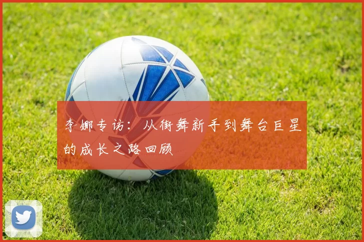 李娜专访：从街舞新手到舞台巨星的成长之路回顾