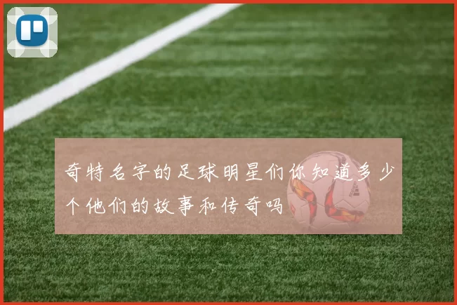奇特名字的足球明星们你知道多少个他们的故事和传奇吗