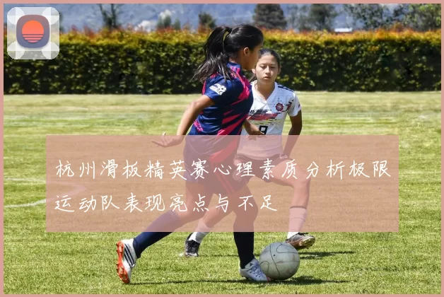 杭州滑板精英赛心理素质分析极限运动队表现亮点与不足