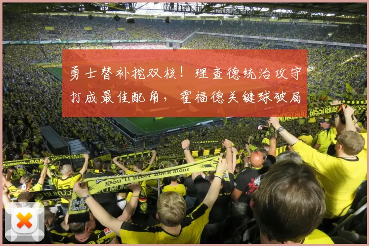 勇士替补挖双核！理查德统治攻守打成最佳配角，霍福德关键球破局